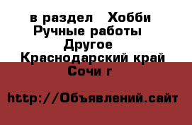  в раздел : Хобби. Ручные работы » Другое . Краснодарский край,Сочи г.